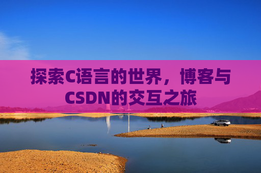 探索C语言的世界，博客与CSDN的交互之旅